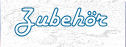 Zubehr